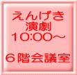 えんげき 演劇 10:00〜 6階会議室