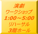 演劇 ワークショップ 1:00〜5:00 リハーサル 3階ホール